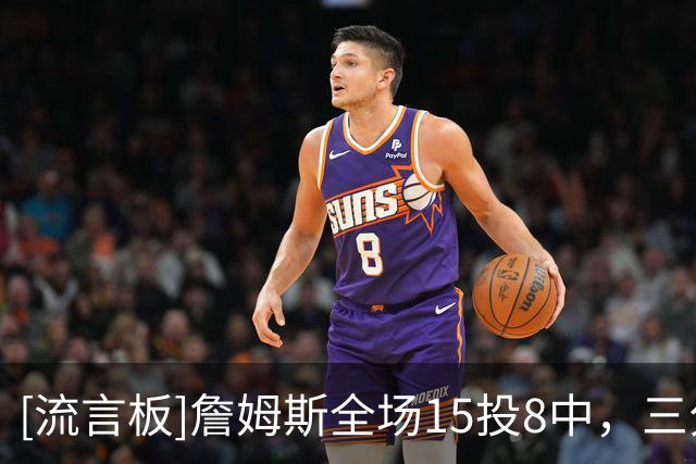 [流言板]詹姆斯全场15投8中，三分3中0得到18分2篮板5助攻2抢断